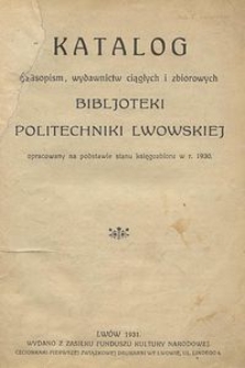 Katalog czasopism, wydawnictw ciągłych i zbiorowych Bibljoteki Politechniki Lwowskiej opracowany na podstawie stanu księgozbioru w r. 1930