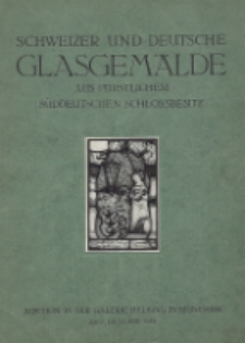 Katalog einer Kollektion von alten Schweizer und Süddeutschen Glasgemälden aus fürstlichem süddeutschem Schlossbesitz : sowie ein Anhang von Scheiben aus anderem Privatbesitz
