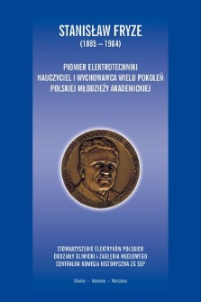 Profesor dr inż. Stanisław Fryze (1885-1964) : pionier elektrotechniki, nauczyciel i wychowawca wielu pokoleń polskiej młodzieży akademickiej