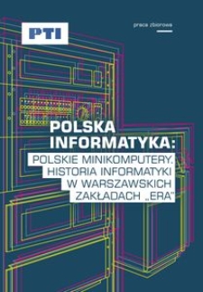 Polska informatyka: polskie minikomputery. Historia informatyki w warszawskich zakładach "ERA"