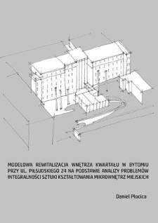 Modelowa rewitalizacja wnętrza kwartału w Bytomiu przy ul. Piłsudskiego 24 na podstawie analizy problemów integralności sztuki kształtowania mikrownętrz miejskich