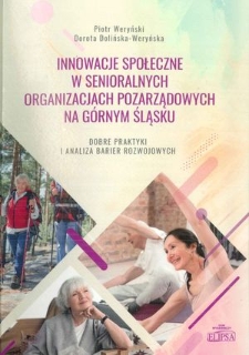 Innowacje społeczne w senioralnych organizacjach pozarządowych na Górnym Śląsku : dobre praktyki i analiza barier rozwojowych