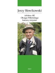 Jerzy Słowikowski : żołnierz AK Okręgu Wileńskiego, harcerz, inżynier